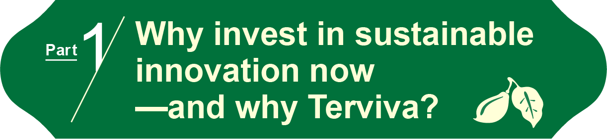 Part 1
Why invest in sustainable innovation now—and why Terviva?
