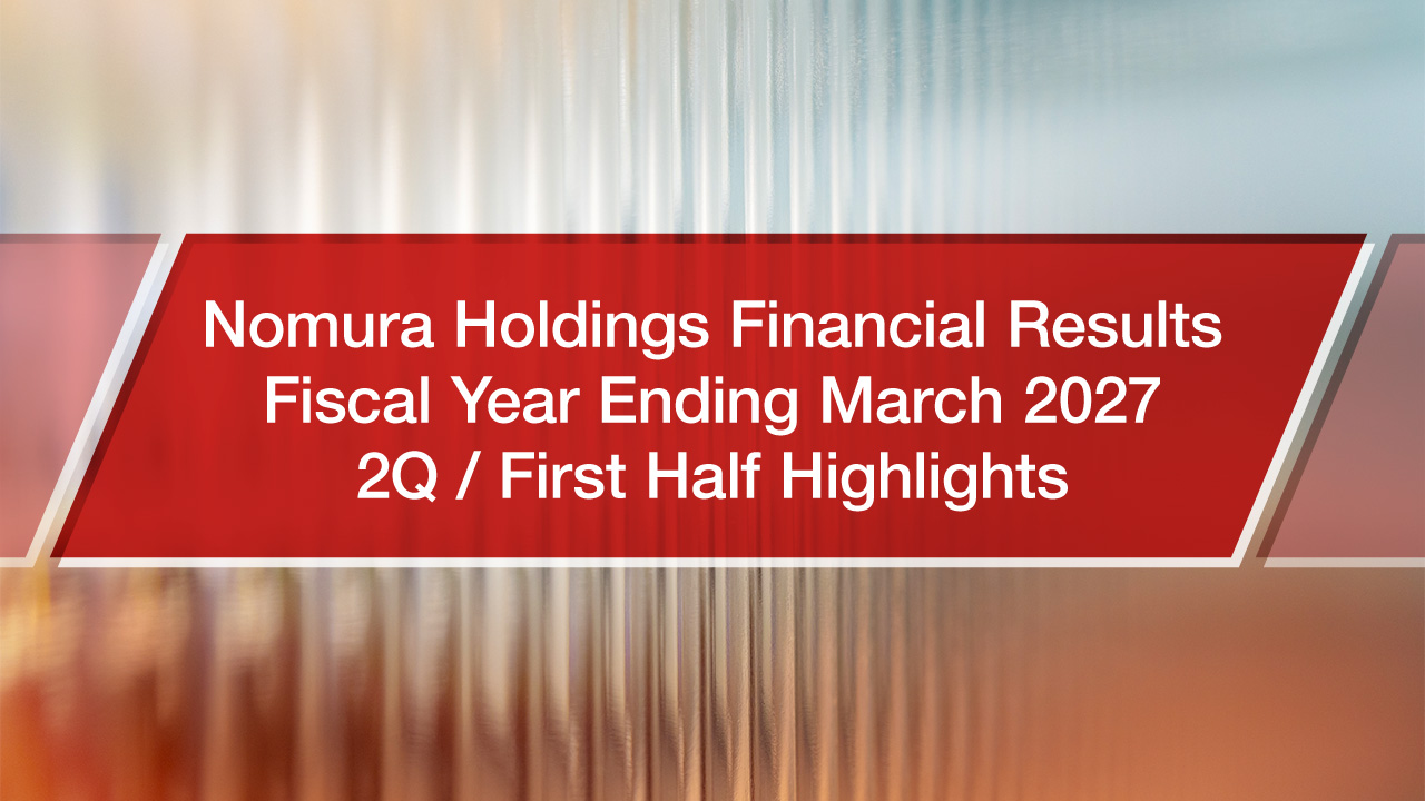 Nomura Holdings’ Financial Results – 2Q and 1H FY2026/27 Earnings and Half Year Dividend