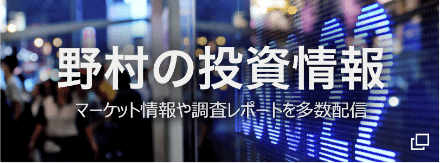 野村の投資情報 マーケット情報や調査レポートを多数配信