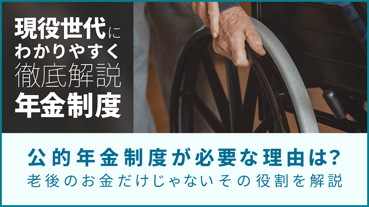 公的年金制度が必要な理由は？　老後のお金だけじゃないその役割を解説〈現役世代にわかりやすく徹底解説年金制度〉