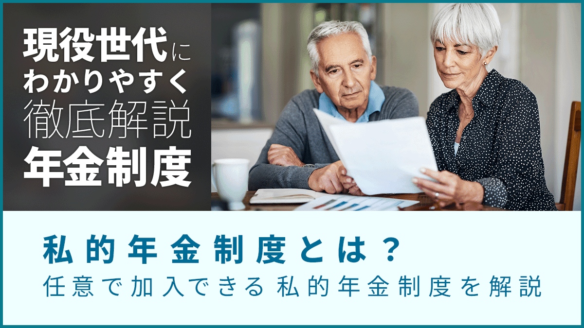 私的年金制度とは？　任意で加入できる私的年金制度を解説〈現役世代にわかりやすく徹底解説年金制度〉