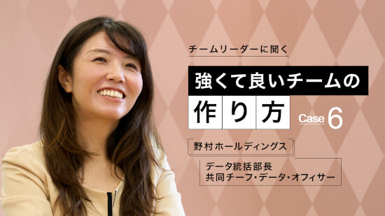 チームリーダーに聞く 強くて良いチームの作り方 Case 6  野村ホールディングス データ統括部長　共同チーフ・データ・オフィサー